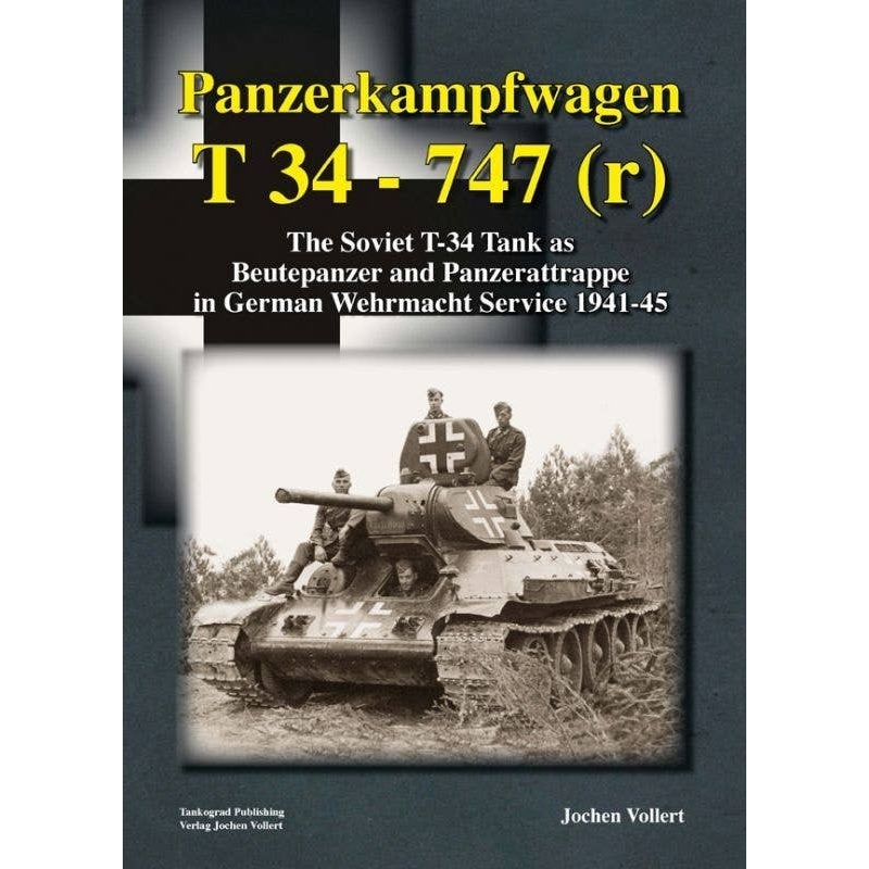 Panzerkampfwagen T 34 747(r) The Soviet T-34 Tank as Beutepanzer and Panzerattrappe in German Wehrmacht Service 1941-45
