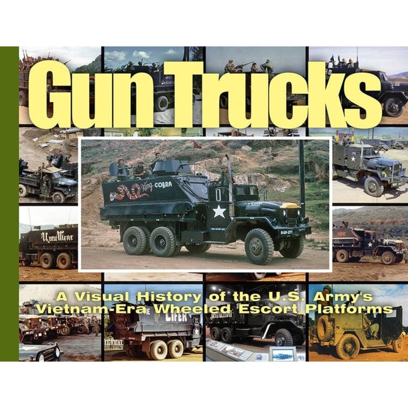 Gun Trucks: A Visual History of the U.S. Army's Vietnam-Era Wheeled Escort Platforms