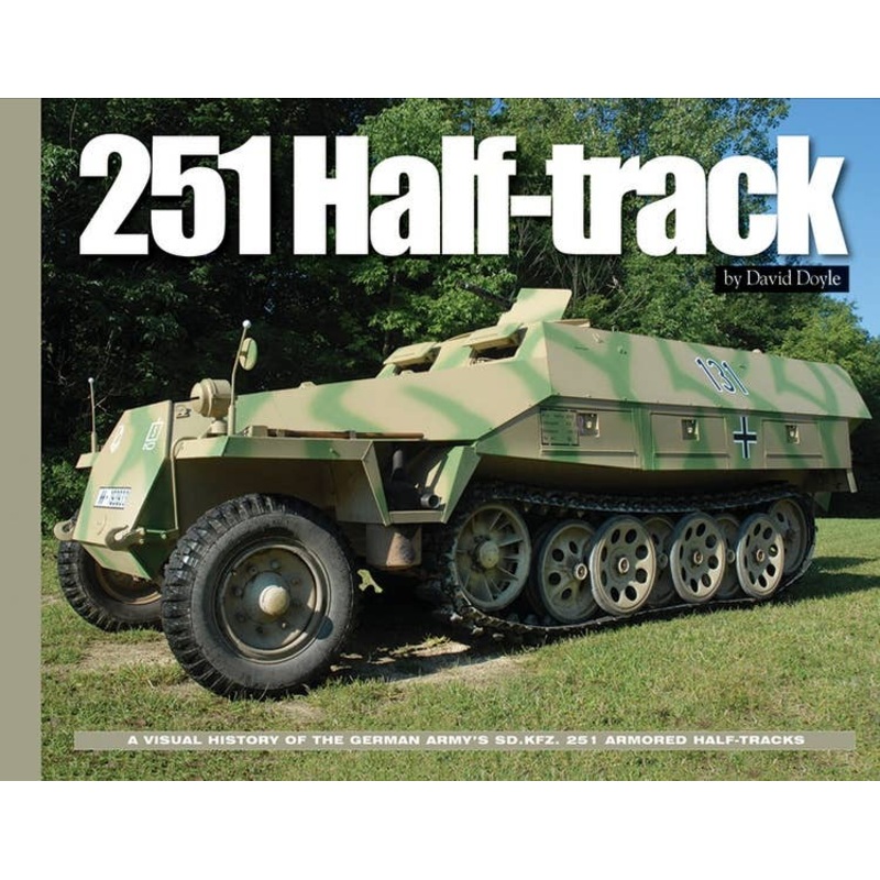 251 Half-track: A Visual History of the German Army's Sd.Kfz. 251 Armored Half-tracks