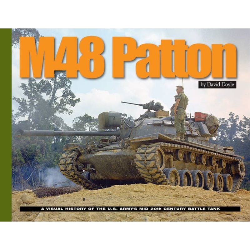 M48 Patton: A Visual History of the U.S. Army's Mid 20th Century Battle Tank